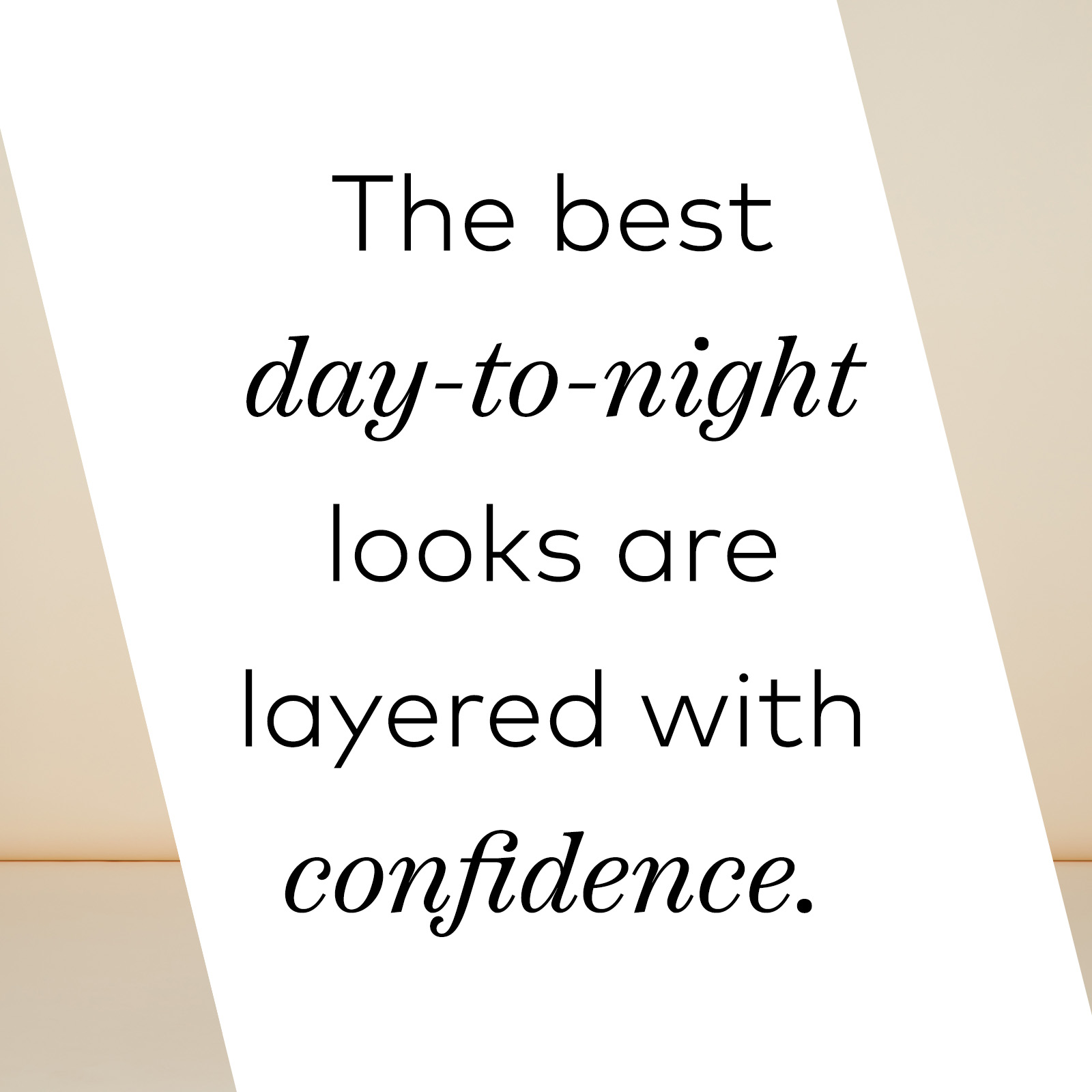 The best day-to-night looks are layered with confidence.